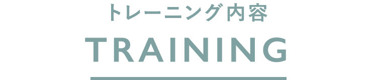 トレーニング内容 TRAINING
