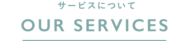 サービスについて OUR SERVICES